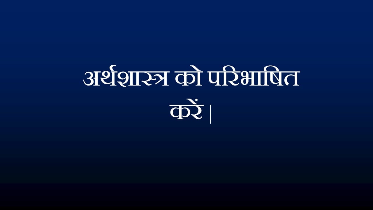 अर्थशास्त्र को परिभाषित करें |