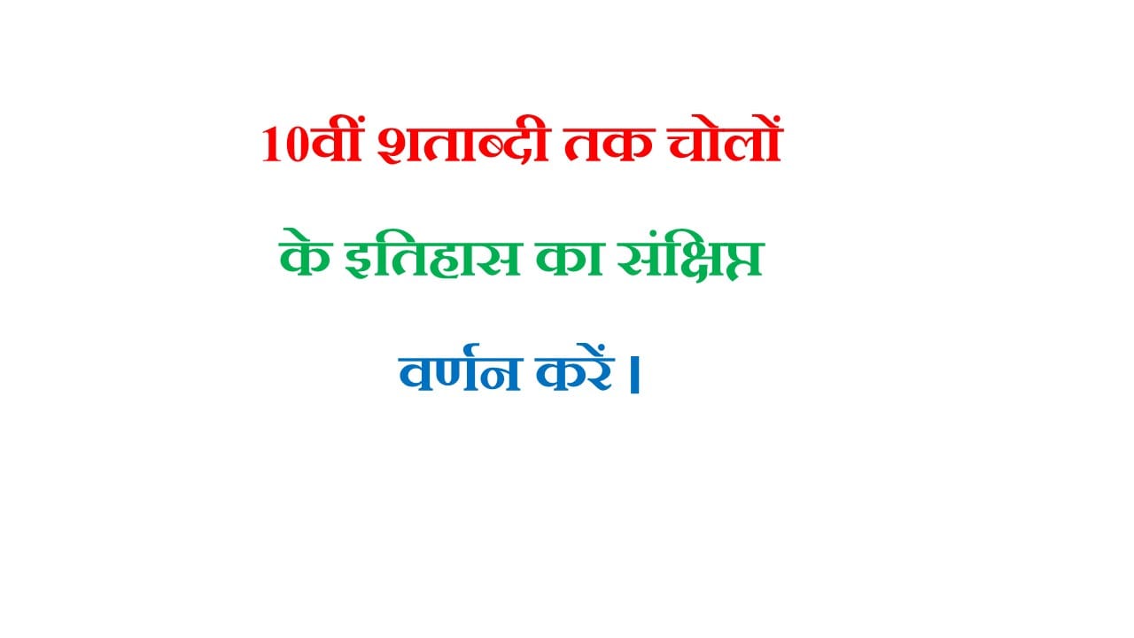 प्रश्न-  10वीं शताब्दी तक चोलों के इतिहास का संक्षिप्त वर्णन करें।