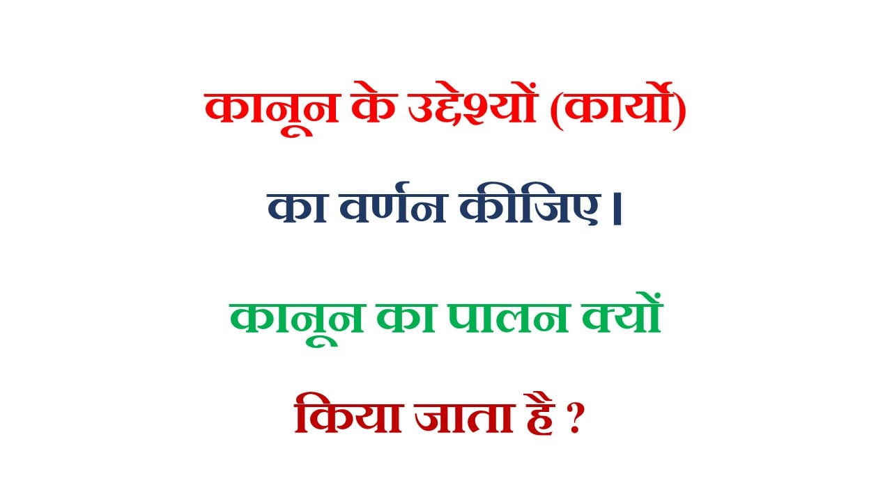 कानून के उद्देश्यों (कार्यो) का वर्णन कीजिए। कानून का पालन क्यों किया जाता है ? 