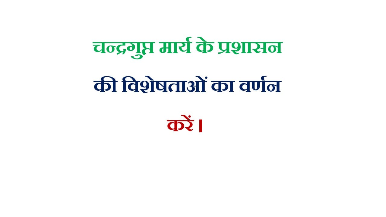 चन्द्रगुप्त मार्य के प्रशासन की विशेषताओं का वर्णन करें। 