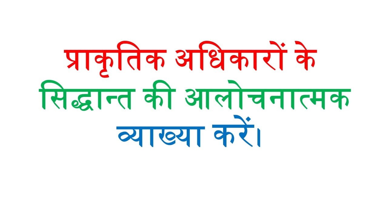 प्राकृतिक अधिकारों के सिद्धान्त की आलोचनात्मक व्याख्या करें।