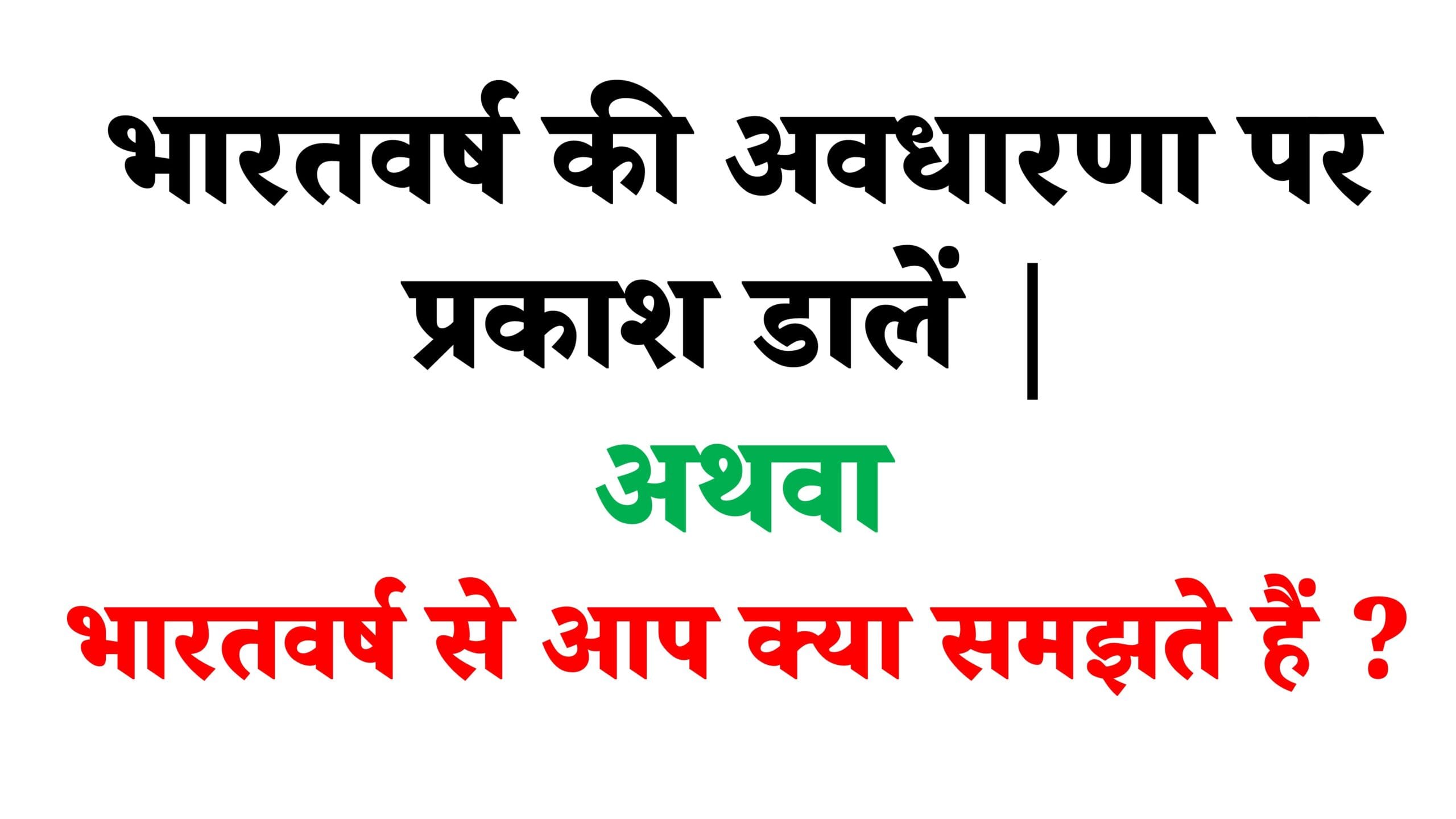 भारतवर्ष की अवधारणा पर प्रकाश डालें | अथवा  भारतवर्ष से आप क्या समझते हैं  ?