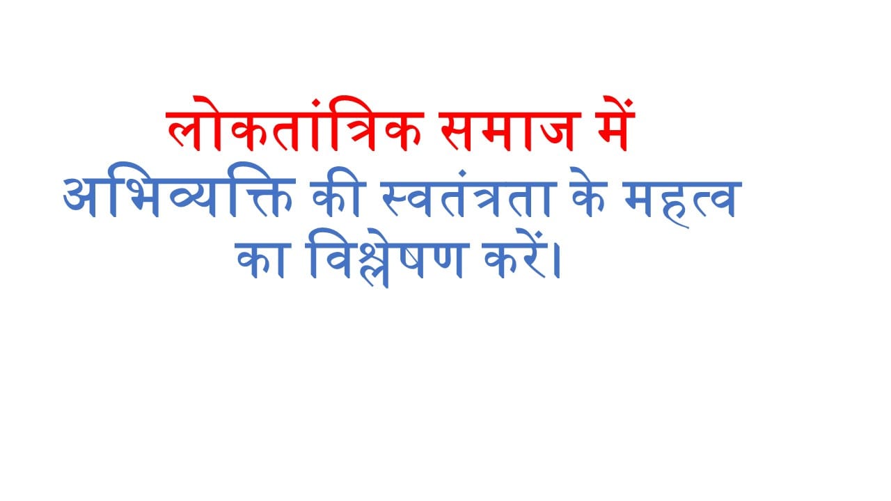 लोकतांत्रिक समाज में अभिव्यक्ति की स्वतंत्रता के महत्व का विश्लेषण करें।