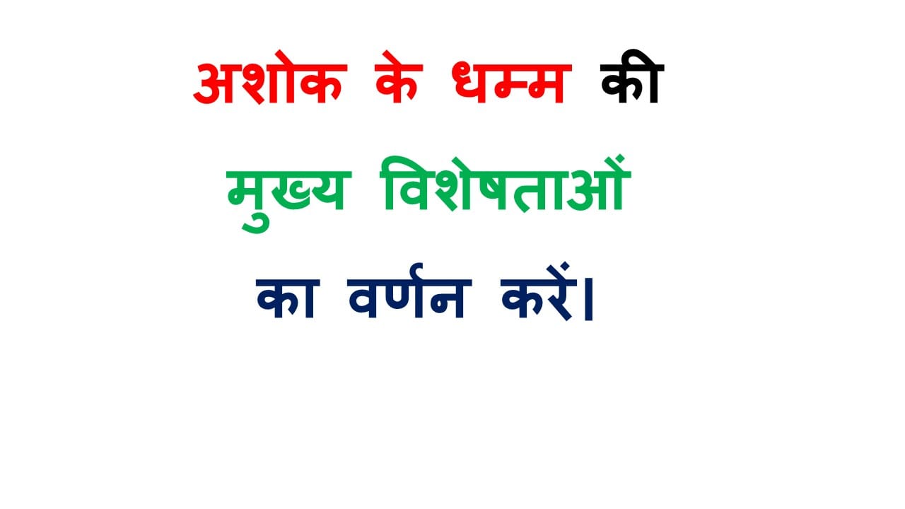 अशोक के धम्म की मुख्य विशेषताओं का वर्णन करें।