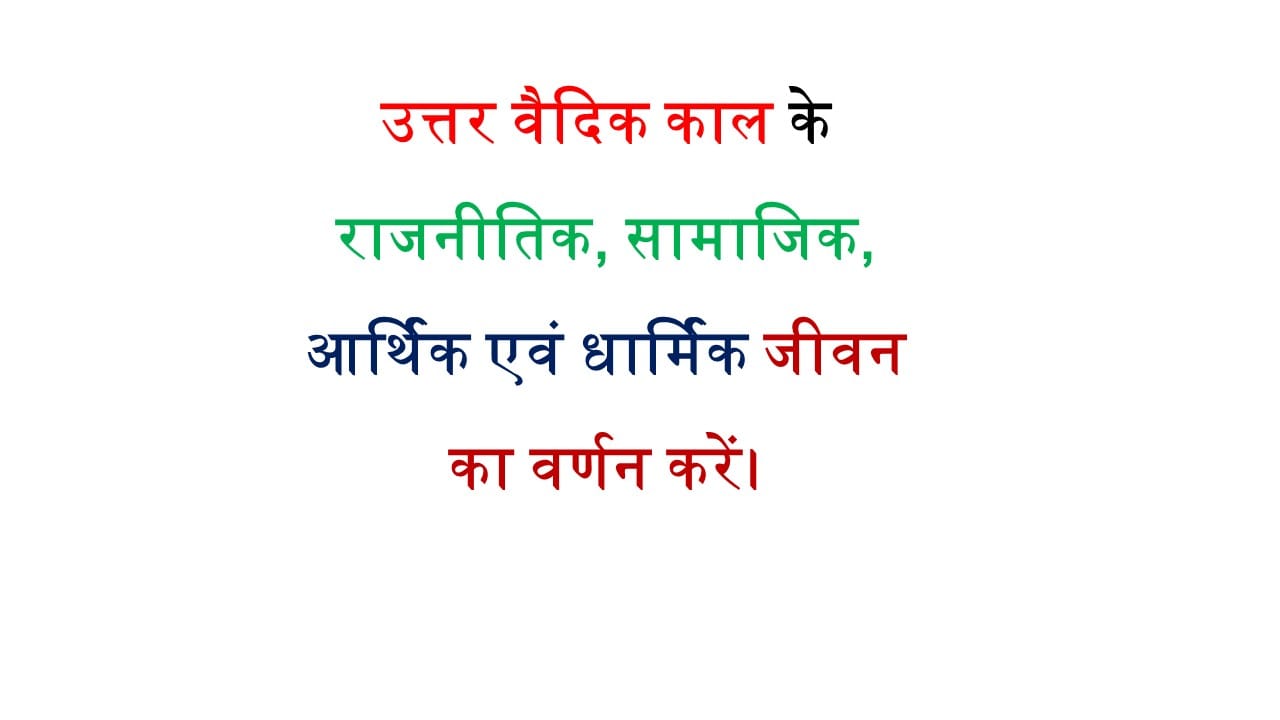 उत्तर वैदिक काल के राजनीतिक, सामाजिक, आर्थिक एवं धार्मिक जीवन का वर्णन करें।PDF DOWNLOAD