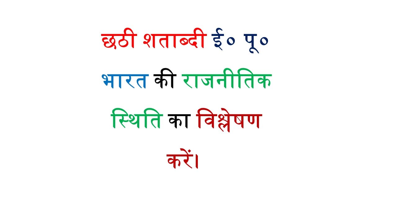 छठी शताब्दी ई० पू० भारत की राजनीतिक स्थिति का विश्लेषण करें। 