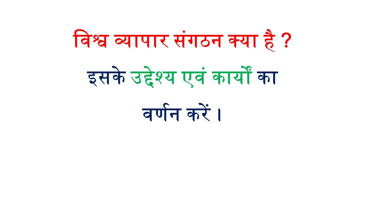 विश्व व्यापार संगठन क्या है ? इसके उद्देश्य एवं कार्यों का वर्णन करें।