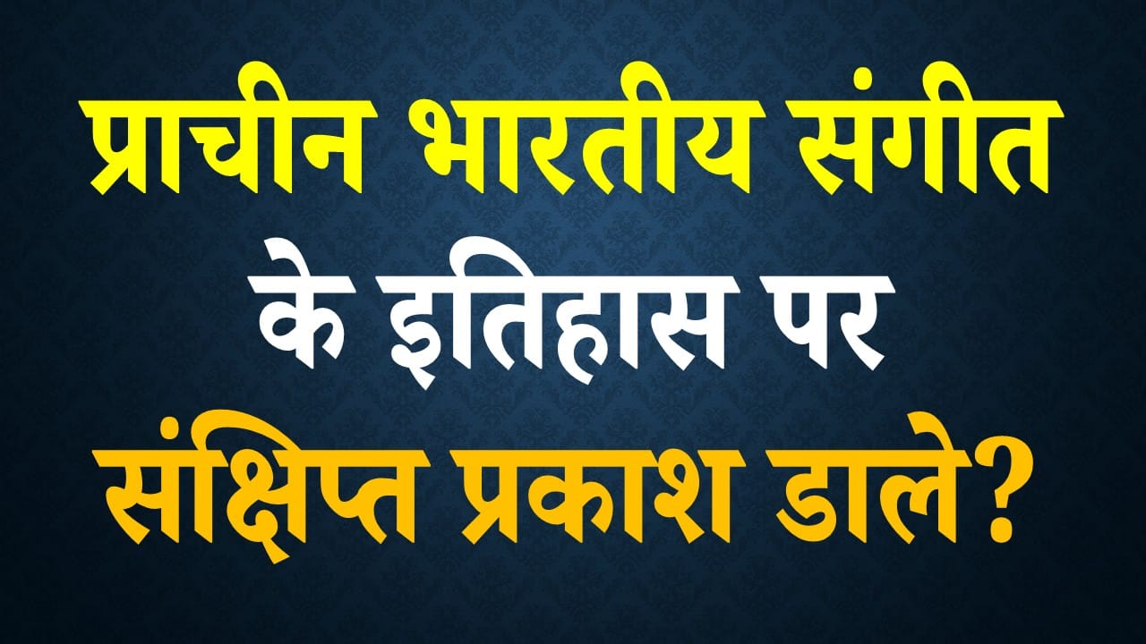 प्राचीन भारतीय संगीत के इतिहास पर संक्षिप्त प्रकाश डाले? PDF Notes Download