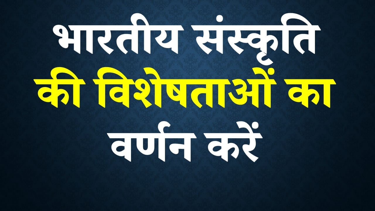 भारतीय संस्कृति की विशेषताओं का वर्णन करें